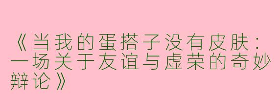 《当我的蛋搭子没有皮肤：一场关于友谊与虚荣的奇妙辩论》
