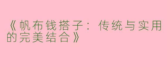 《帆布钱搭子：传统与实用的完美结合》