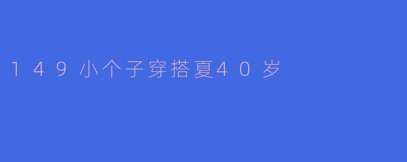 149小个子穿搭夏40岁