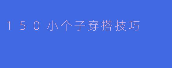 150小个子穿搭技巧