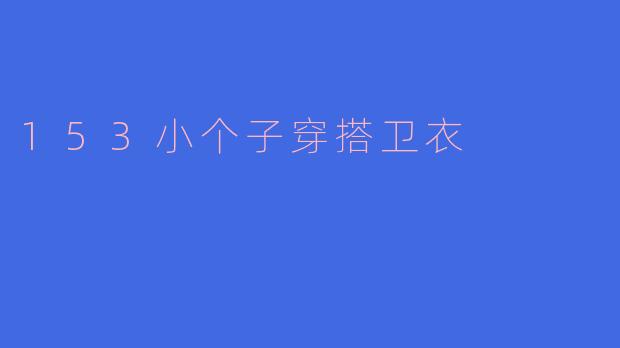 153小个子穿搭卫衣