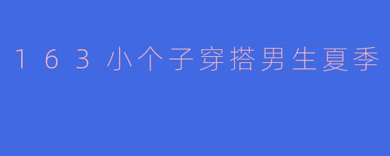 163小个子穿搭男生夏季