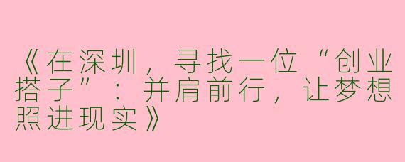 《在深圳，寻找一位“创业搭子”：并肩前行，让梦想照进现实》