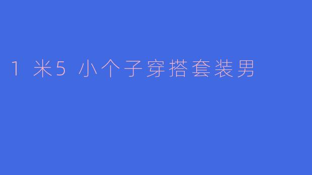 身高1米5的男生如何穿搭显高？