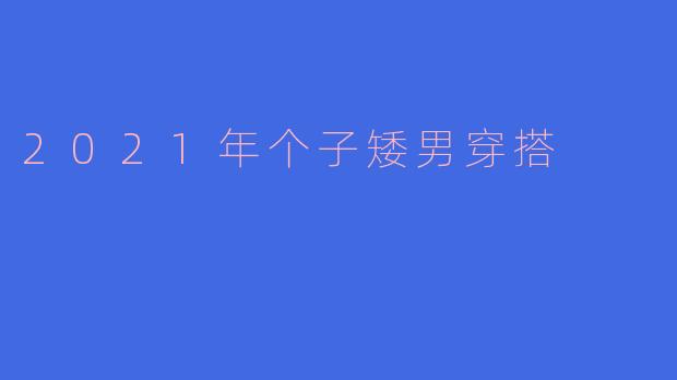 2021年个子矮男穿搭