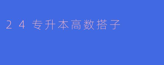 《寻找“高数搭子”：24专升本数学路上的最佳学习伙伴》
