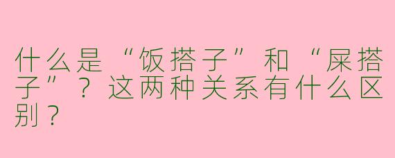 什么是“饭搭子”和“屎搭子”？这两种关系有什么区别？
