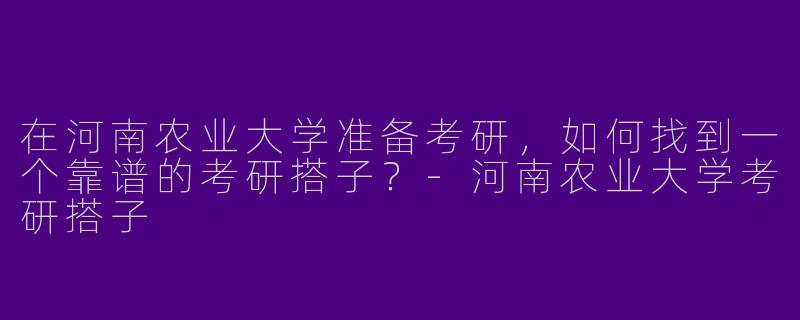 在河南农业大学准备考研，如何找到一个靠谱的考研搭子？