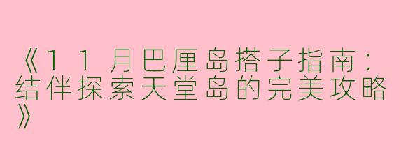 《11月巴厘岛搭子指南：结伴探索天堂岛的完美攻略》