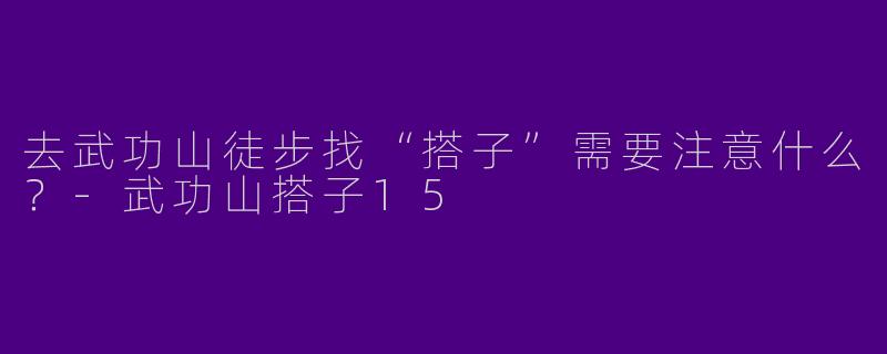 去武功山徒步找“搭子”需要注意什么？