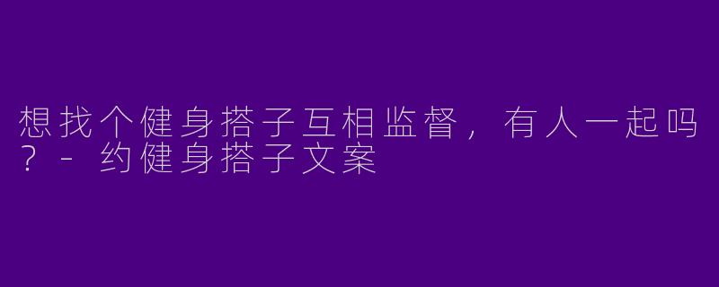 想找个健身搭子互相监督，有人一起吗？