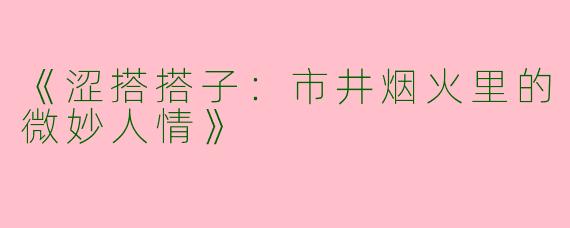 《涩搭搭子：市井烟火里的微妙人情》