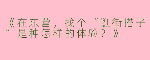 《在东营，找个“逛街搭子”是种怎样的体验？》