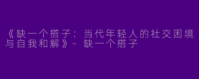 《缺一个搭子：当代年轻人的社交困境与自我和解》-缺一个搭子