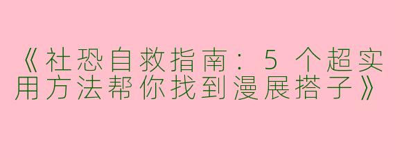 《社恐自救指南：5个超实用方法帮你找到漫展搭子》