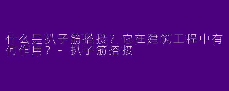 什么是扒子筋搭接？它在建筑工程中有何作用？-扒子筋搭接