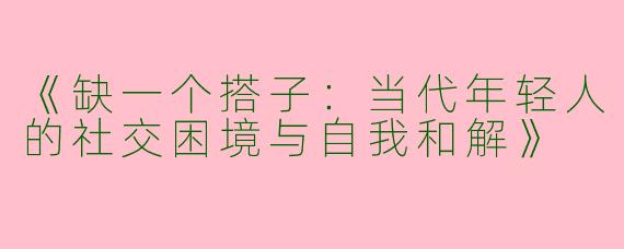 《缺一个搭子：当代年轻人的社交困境与自我和解》