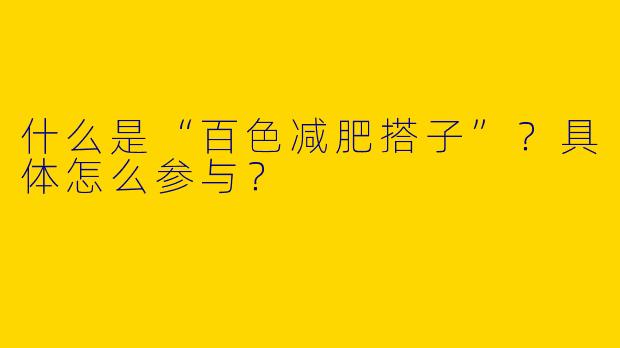 什么是“百色减肥搭子”？具体怎么参与？