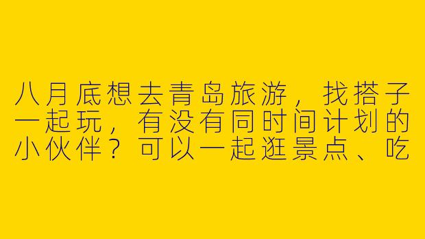 八月底想去青岛旅游,找搭子一起玩,有没有同时间计划的小伙伴?可以一起逛景点、吃海鲜、拍照,AA制~