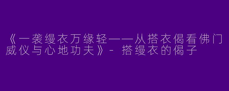 《一袭缦衣万缘轻——从搭衣偈看佛门威仪与心地功夫》-搭缦衣的偈子