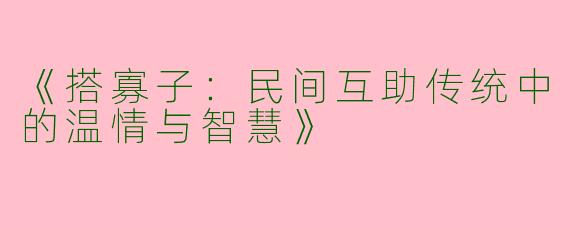 《搭寡子：民间互助传统中的温情与智慧》