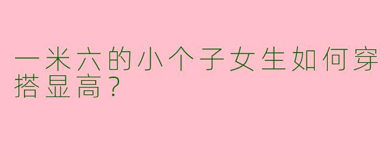 一米六的小个子女生如何穿搭显高？