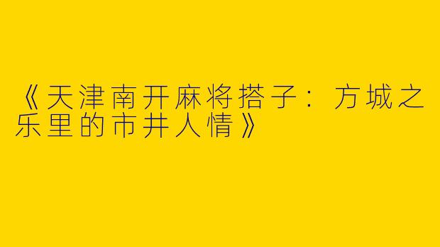 《天津南开麻将搭子：方城之乐里的市井人情》