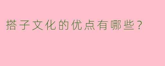 搭子文化的优点有哪些？