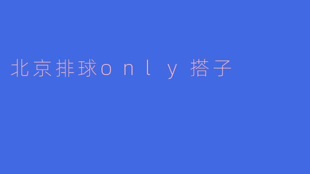 北京排球only搭子