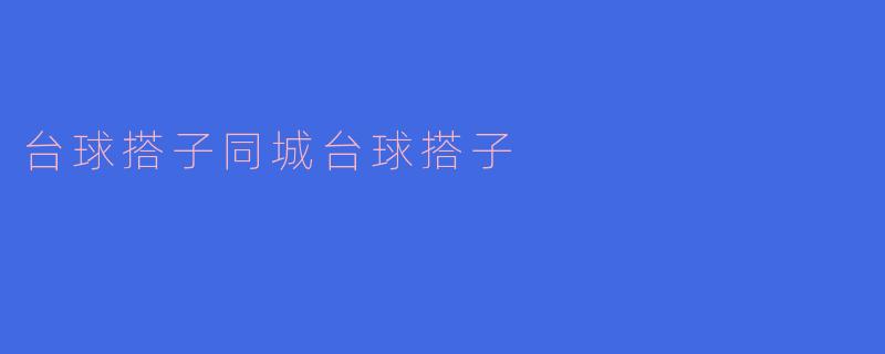 台球搭子同城台球搭子