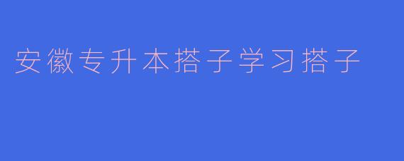 在安徽准备专升本，想找一个学习搭子互相监督，有什么建议或渠道推荐吗？