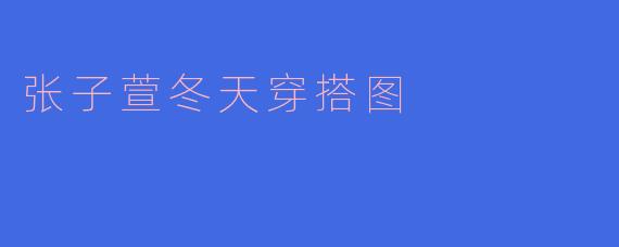 张子萱冬天穿搭图