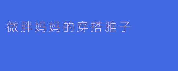微胖妈妈的穿搭雅子