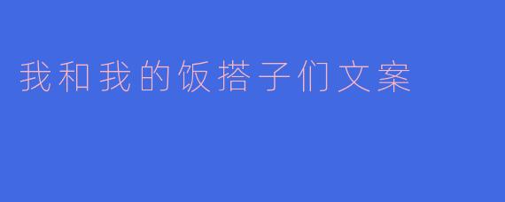我和我的饭搭子们文案