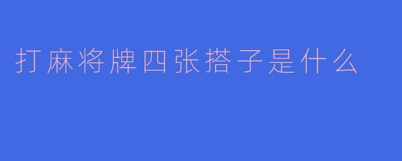 打麻将牌四张搭子是什么