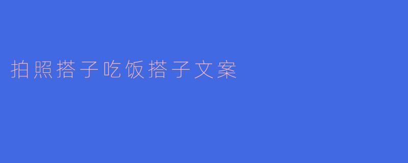 拍照搭子吃饭搭子文案