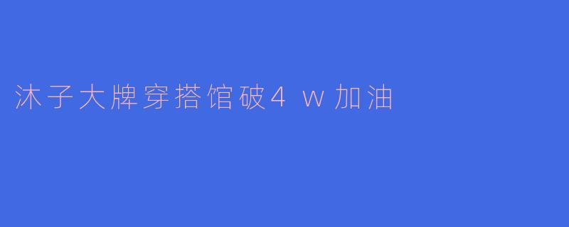 沐子大牌穿搭馆破4w加油
