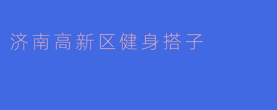 济南高新区健身搭子