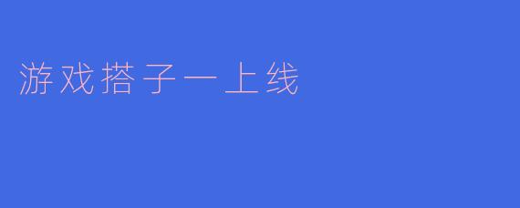 游戏搭子一上线