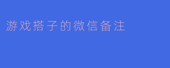 “给游戏搭子改个微信备注，既要体现一起上分的革命友谊，又不想太肉麻，有啥好点子不？”