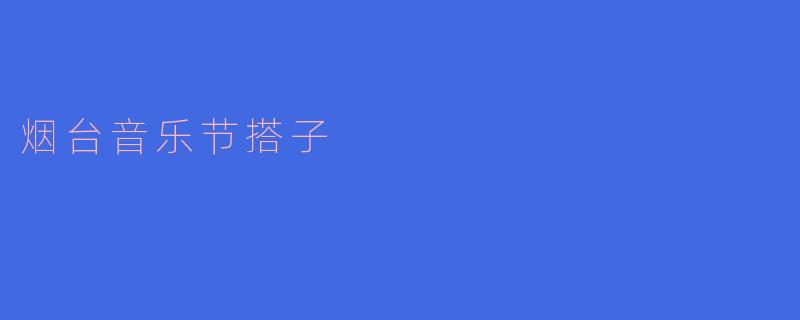 烟台音乐节搭子