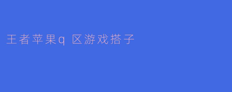 王者苹果q区游戏搭子