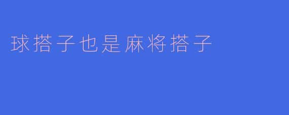 球搭子也是麻将搭子