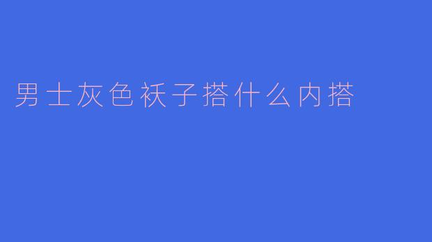 男士灰色袄子搭什么内搭