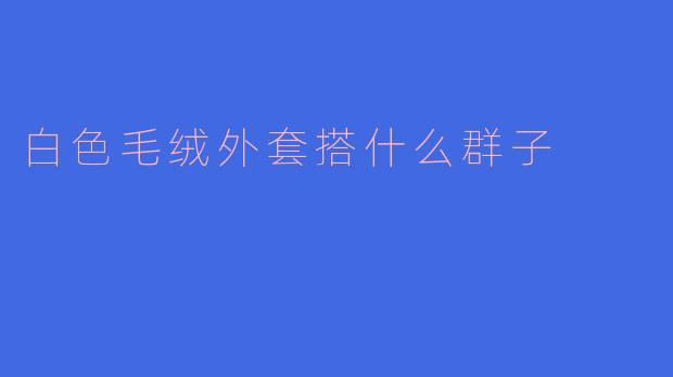 白色毛绒外套搭什么群子