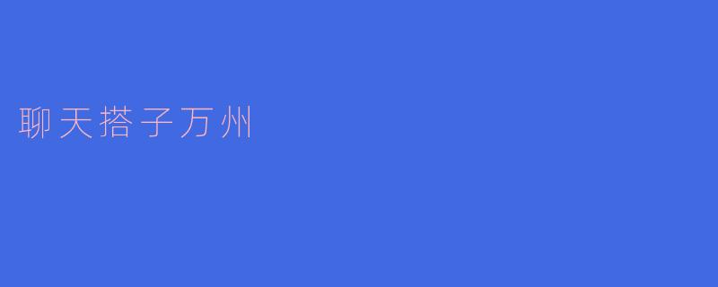 什么是“聊天搭子万州”？