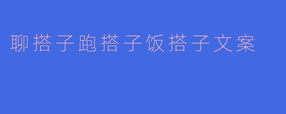 《“搭子社交”正流行：聊搭子、跑搭子、饭搭子，当代年轻人的轻关系哲学》