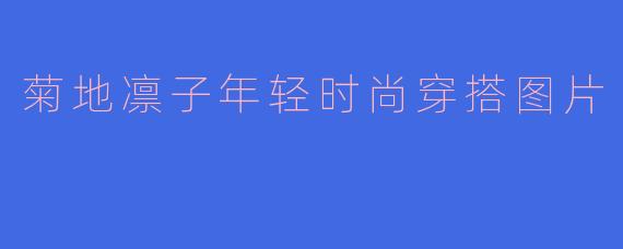 菊地凛子年轻时尚穿搭图片