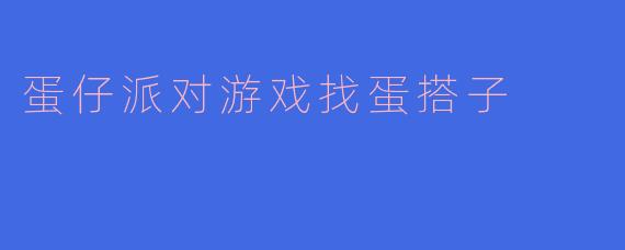 蛋仔派对游戏找蛋搭子
