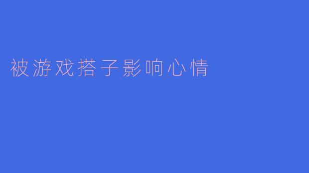 《当游戏搭子成了情绪炸弹：一场虚拟世界的真实内耗》